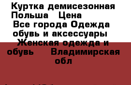 Куртка демисезонная Польша › Цена ­ 4 000 - Все города Одежда, обувь и аксессуары » Женская одежда и обувь   . Владимирская обл.